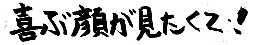 喜ぶ顔が見たくて!
